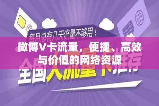 微博V卡流量，便捷、高效与价值的网络资源