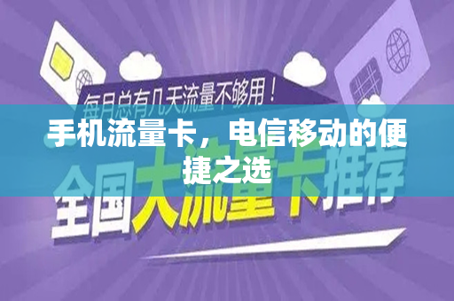 手机流量卡，电信移动的便捷之选