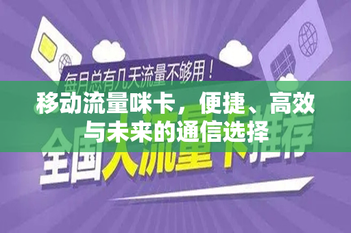 移动流量咪卡，便捷、高效与未来的通信选择