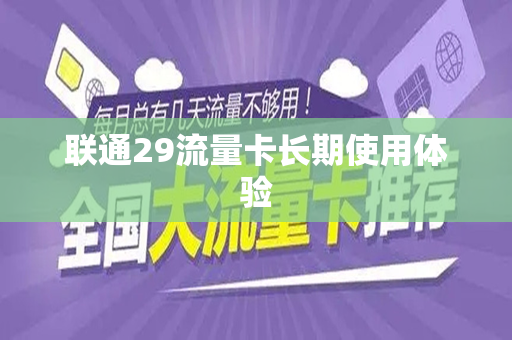 联通29流量卡长期使用体验