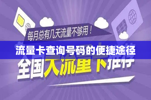 流量卡查询号码的便捷途径