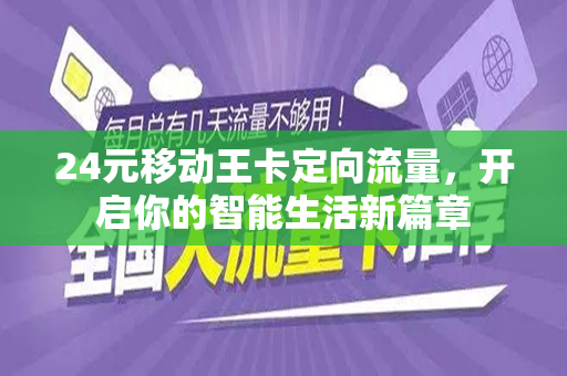 24元移动王卡定向流量，开启你的智能生活新篇章