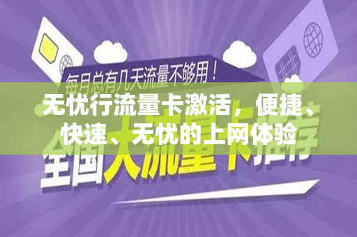 无忧行流量卡激活，便捷、快速、无忧的上网体验