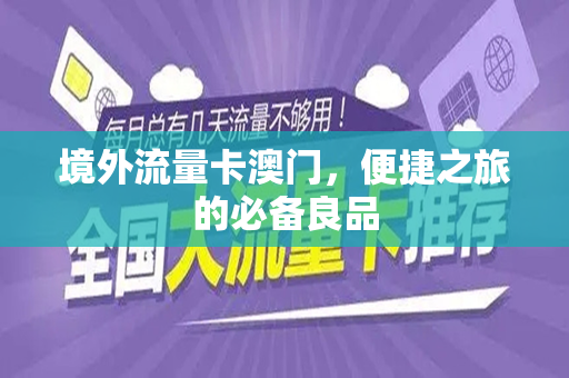 境外流量卡澳门，便捷之旅的必备良品