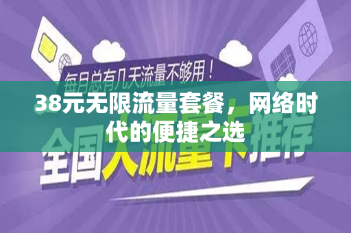 38元无限流量套餐，网络时代的便捷之选