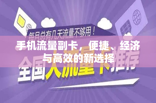 手机流量副卡，便捷、经济与高效的新选择