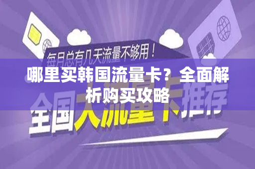 哪里买韩国流量卡？全面解析购买攻略