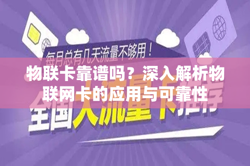 物联卡靠谱吗？深入解析物联网卡的应用与可靠性