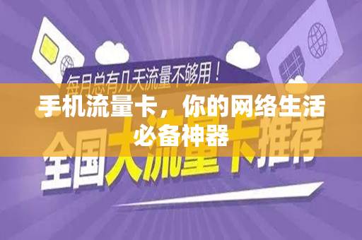 手机流量卡，你的网络生活必备神器