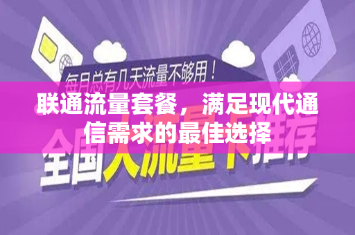 联通流量套餐，满足现代通信需求的最佳选择