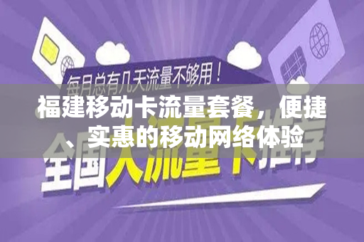 福建移动卡流量套餐，便捷、实惠的移动网络体验