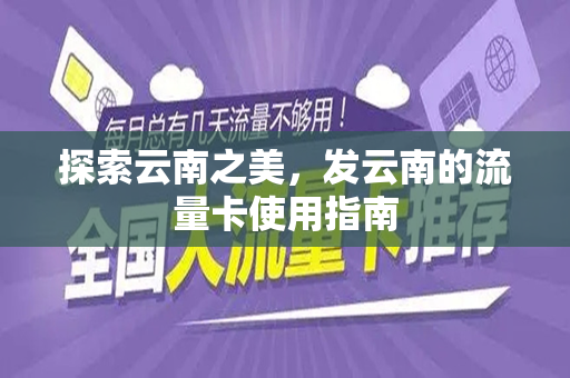 探索云南之美，发云南的流量卡使用指南