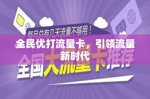 全民优打流量卡，引领流量新时代
