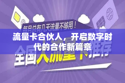 流量卡合伙人，开启数字时代的合作新篇章