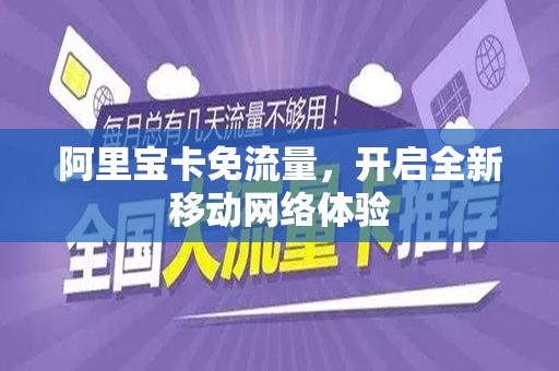 阿里宝卡免流量，开启全新移动网络体验