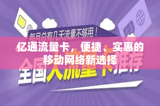 亿通流量卡，便捷、实惠的移动网络新选择