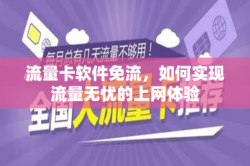 流量卡软件免流，如何实现流量无忧的上网体验