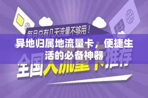 异地归属地流量卡，便捷生活的必备神器