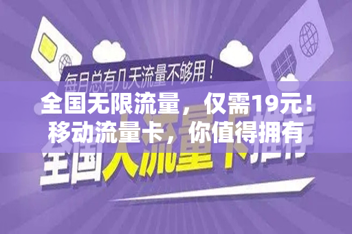 全国无限流量，仅需19元！移动流量卡，你值得拥有