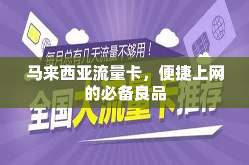 马来西亚流量卡，便捷上网的必备良品