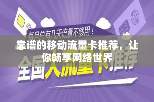 靠谱的移动流量卡推荐，让你畅享网络世界