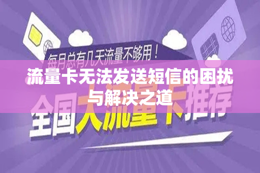 流量卡无法发送短信的困扰与解决之道