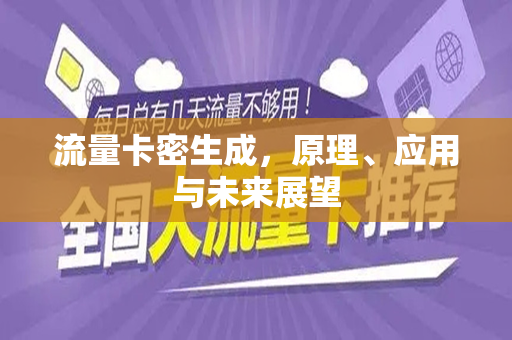 流量卡密生成，原理、应用与未来展望