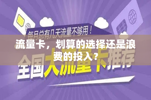 流量卡，划算的选择还是浪费的投入？