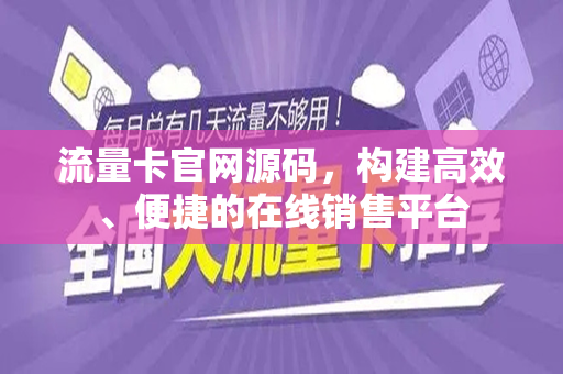 流量卡官网源码，构建高效、便捷的在线销售平台