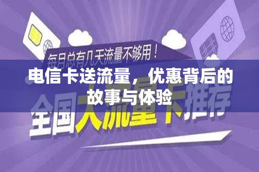 电信卡送流量，优惠背后的故事与体验