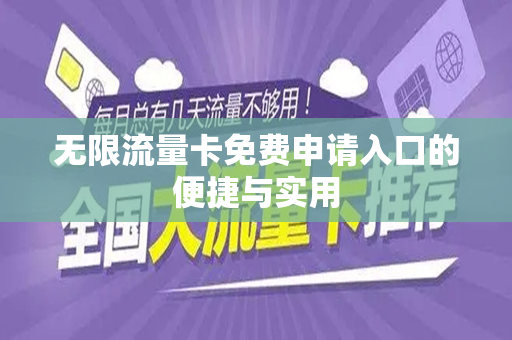 无限流量卡免费申请入口的便捷与实用