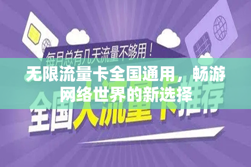 无限流量卡全国通用，畅游网络世界的新选择