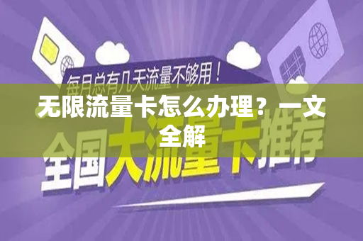 无限流量卡怎么办理？一文全解