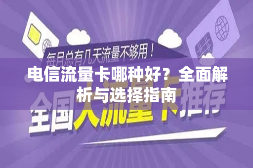 电信流量卡哪种好？全面解析与选择指南