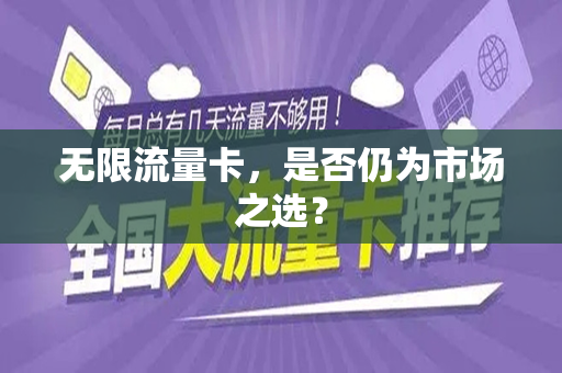 无限流量卡，是否仍为市场之选？