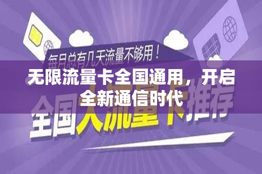 无限流量卡全国通用，开启全新通信时代