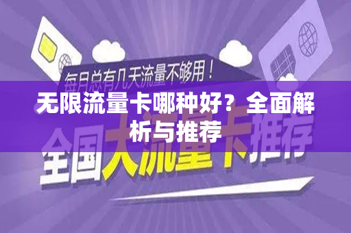 无限流量卡哪种好？全面解析与推荐