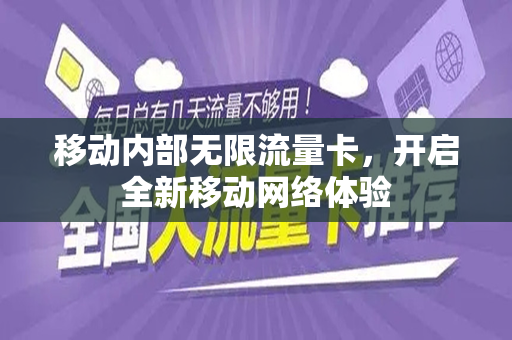 移动内部无限流量卡，开启全新移动网络体验