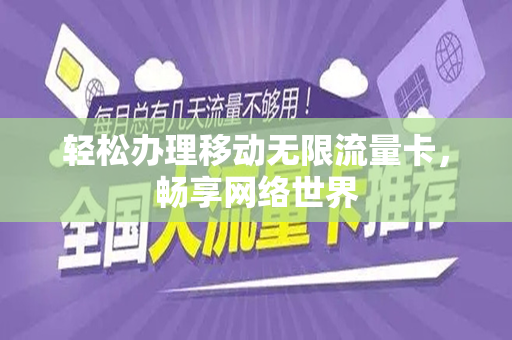 轻松办理移动无限流量卡，畅享网络世界