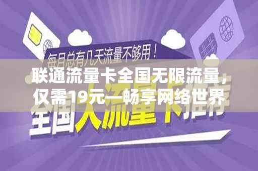 联通流量卡全国无限流量，仅需19元—畅享网络世界的新选择