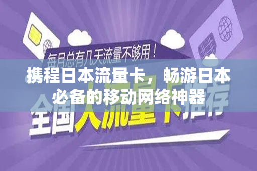 携程日本流量卡，畅游日本必备的移动网络神器