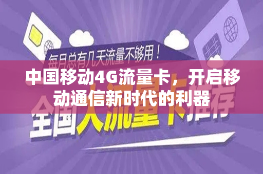 中国移动4G流量卡，开启移动通信新时代的利器