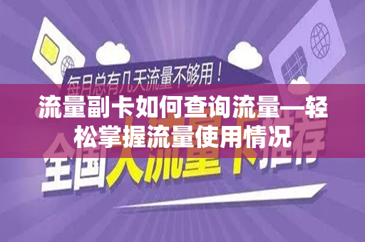 流量副卡如何查询流量—轻松掌握流量使用情况