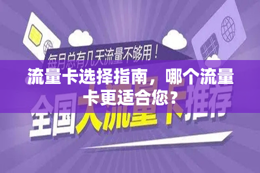流量卡选择指南，哪个流量卡更适合您？