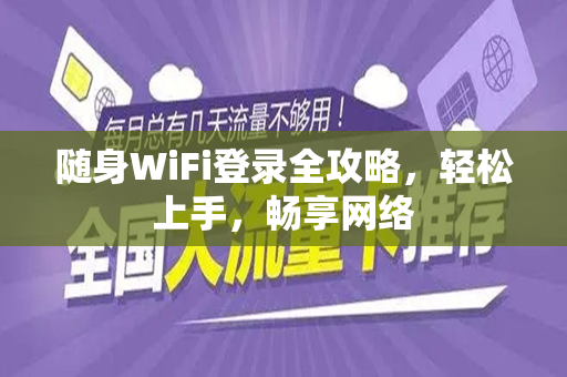 随身WiFi登录全攻略，轻松上手，畅享网络