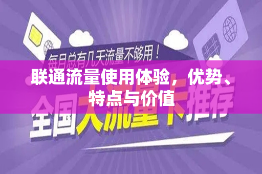 联通流量使用体验，优势、特点与价值