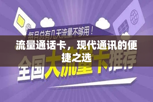 流量通话卡，现代通讯的便捷之选