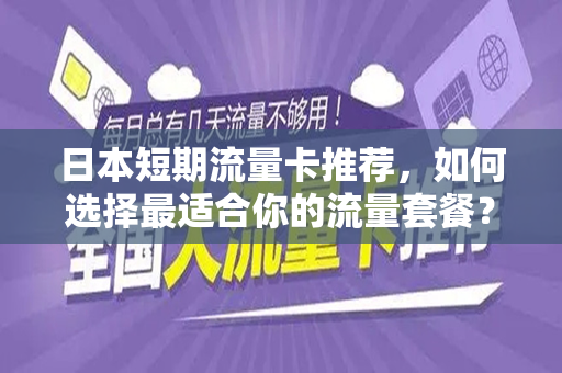 日本短期流量卡推荐，如何选择最适合你的流量套餐？