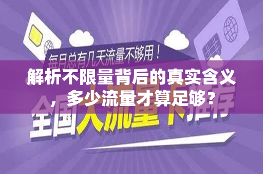 解析不限量背后的真实含义，多少流量才算足够？