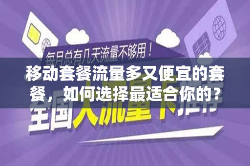 移动套餐流量多又便宜的套餐，如何选择最适合你的？